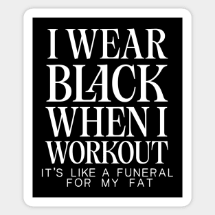 I Wear Black When I Workout - It's Like A Funeral For My Fat Sticker